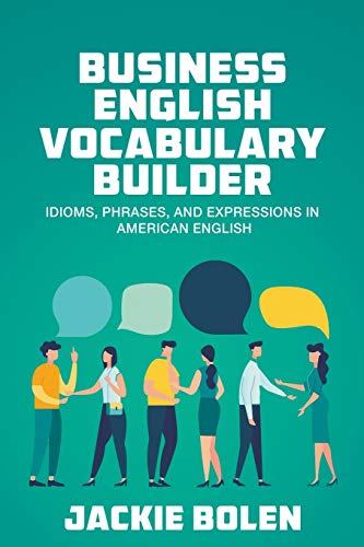 Business English Vocabulary Builder: Idioms, Phrases, and Expressions in American English von Jackie Bolen